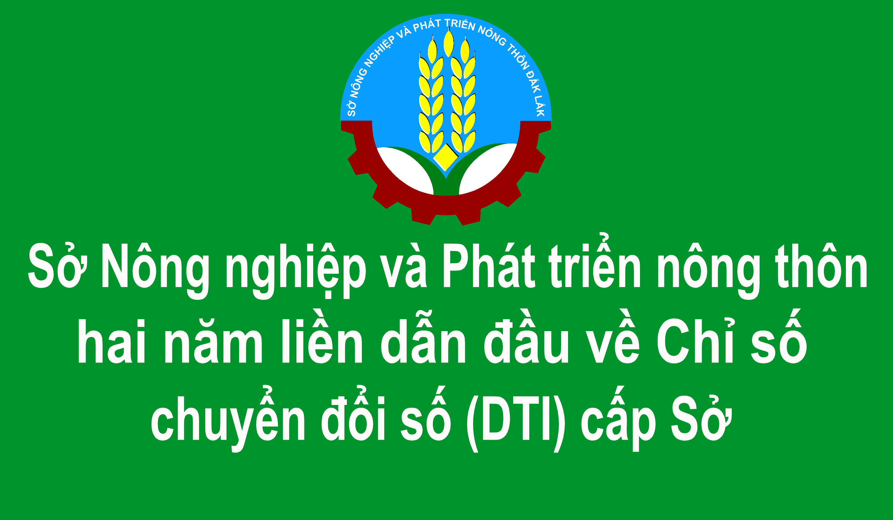 Sở Nông nghiệp và Phát triển nông thôn hai năm liền dẫn đầu về chỉ số chuyển đổi số cấp Sở (DTI)